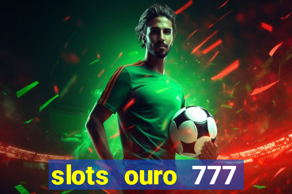 slots ouro 777 play store